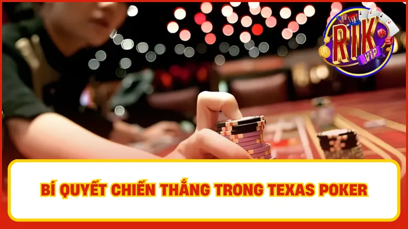 Kinh nghiệm chơi Texas Poker giúp bạn đạt chiến thắng cao