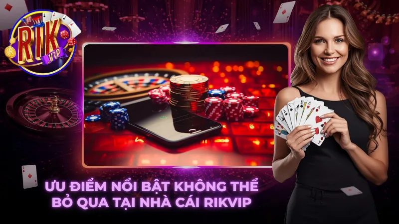 Ưu điểm nổi bật tại RIKVIP